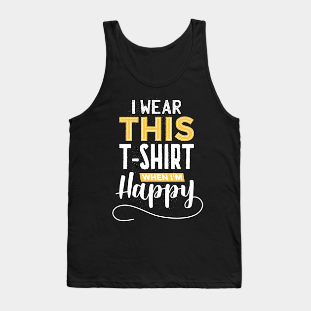 I wear this tshirt when im happy Tank Top by madeinchorley